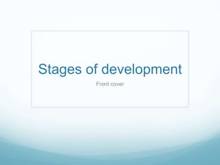 Stages of development
        Front cover
 