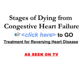 Treatment for Reversing Heart Disease   AS SEEN ON TV Stages of Dying from  Congestive Heart Failure < click here >   to   GO 