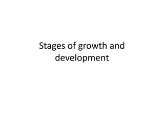 Stages of growth and
    development
 