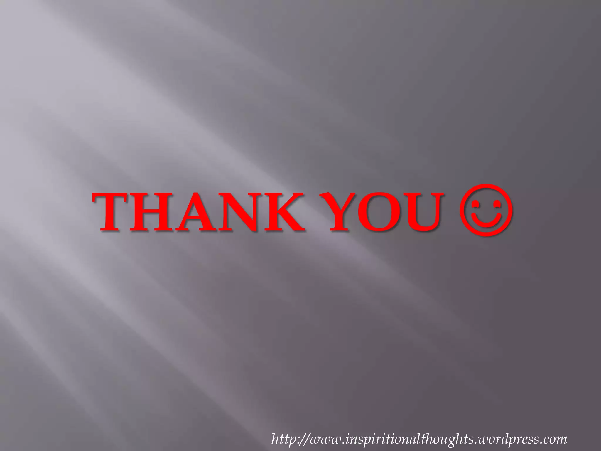 THANK YOU ☺
http://www.inspiritionalthoughts.wordpress.com
 