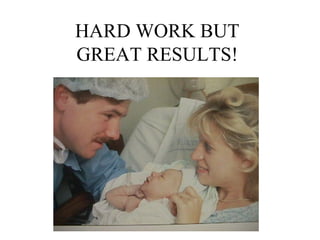 HARD WORK BUT GREAT RESULTS! 