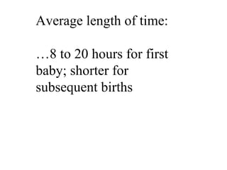 Average length of time: … 8 to 20 hours for first baby; shorter for subsequent births 