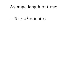 Average length of time: … 5 to 45 minutes 