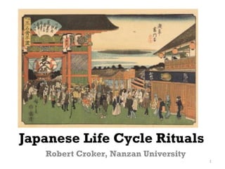 Japanese Life Cycle Rituals
Robert Croker, Nanzan University
1
 