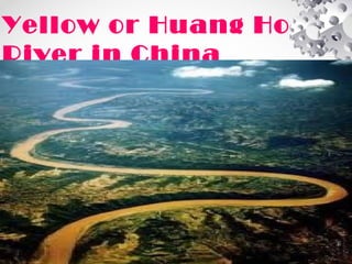 Yellow or Huang Ho
River in China
 