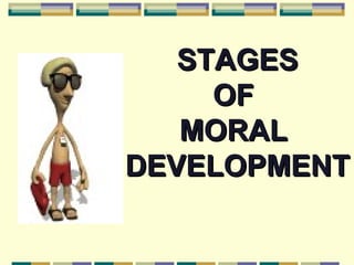 STAGES OF  MORAL  DEVELOPMENT                                                                       
