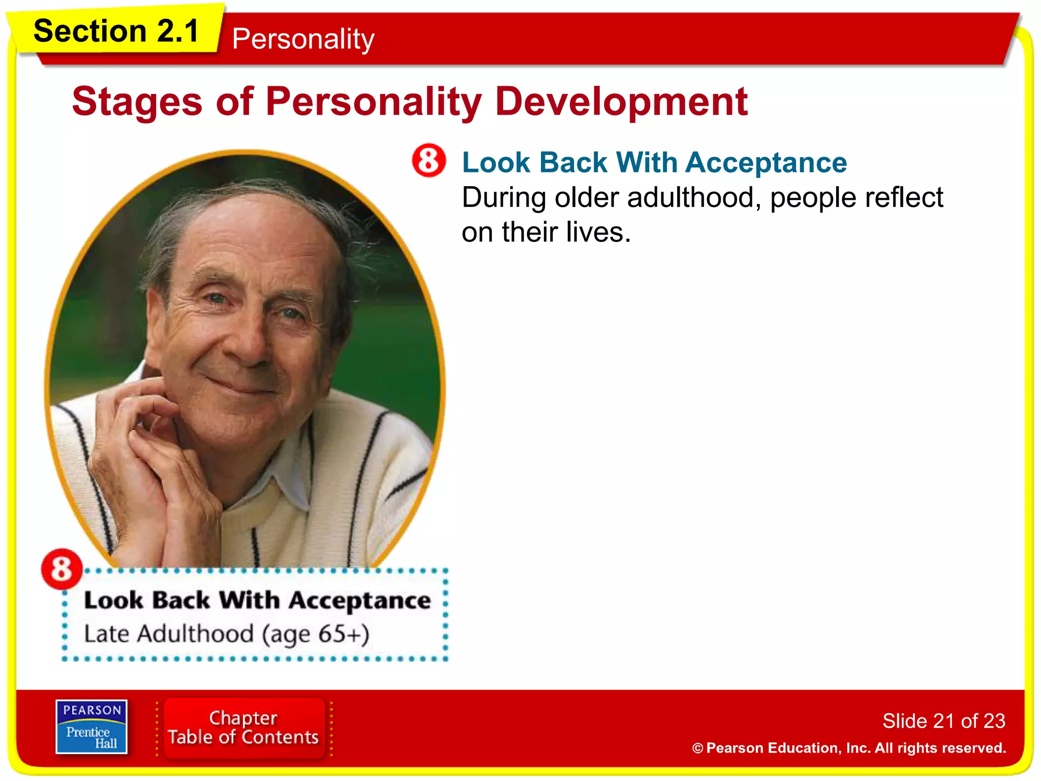 Section 2.1 Personality
Slide 21 of 23
Look Back With Acceptance
During older adulthood, people reflect
on their lives.
Stages of Personality Development
 