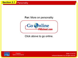Section 2.1 Personality
Slide 12 of 23
Click above to go online.
For: More on personality
 