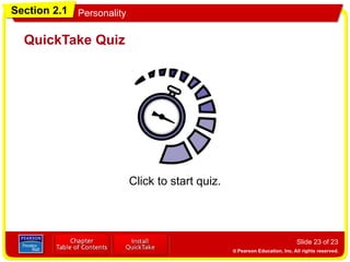 Section 2.1 Personality
Slide 23 of 23
QuickTake Quiz
Click to start quiz.
 