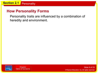 Section 2.1 Personality
Slide 9 of 23
Personality traits are influenced by a combination of
heredity and environment.
How Personality Forms
 