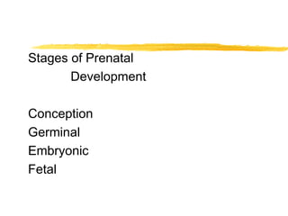  
Stages of Prenatal
Development
Conception
Germinal
Embryonic
Fetal

 