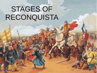 STAGES OF
RECONQUISTA
 