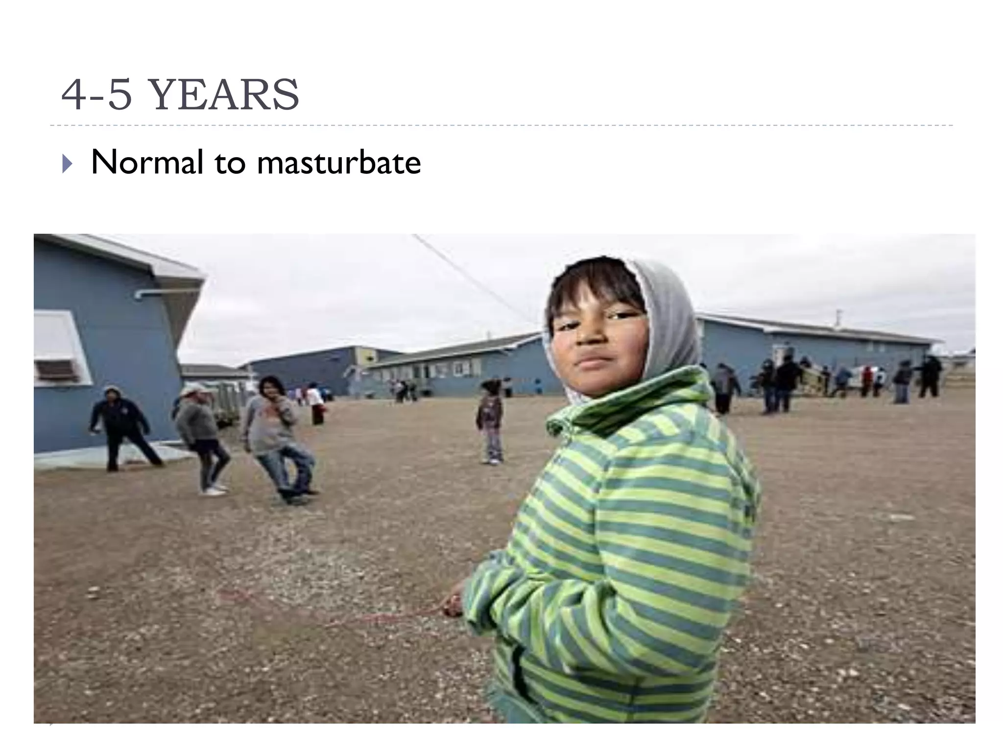 4-5 YEARS
Normal to masturbate