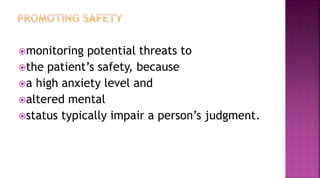 monitoring potential threats to
the patient’s safety, because
a high anxiety level and
altered mental
status typically impair a person’s judgment.
 