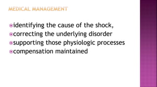 identifying the cause of the shock,
correcting the underlying disorder
supporting those physiologic processes
compensation maintained
 