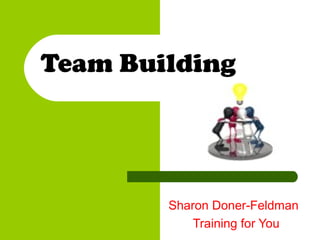 Team Building
Sharon Doner-Feldman
Training for You
 