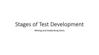 Stages of Test Development
Writing and moderating items
 
