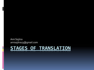 STAGES OF TRANSLATION
Ami Sojitra
amisojitra23@gmail.com
 