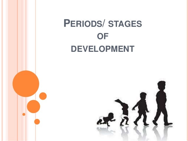 Stages or periods of development and learning