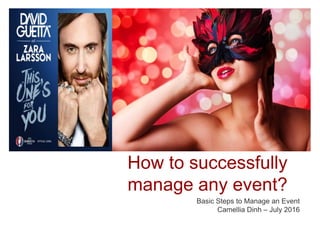 How to successfully
manage any event?
Basic Steps to Manage an Event
Camellia Dinh – July 2016
 
