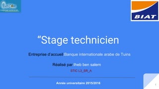 “Stage technicien
Réalisé par:Iheb ben salem
1
Année universitaire 2015/2016
Entreprise d’accueil:Banque internationale arabe de Tuins
STIC L3_SR_A
 