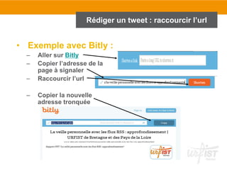 • Exemple avec Bitly :
– Coller l’url tronquée
dans l’éditeur de
tweet
– Publier le tweet
Rédiger un tweet : raccourcir l’...