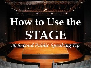 How to Use the
     STAGE
30 Second Public Speaking Tip
 