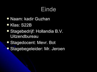 Einde Naam: kadir Guzhan Klas: S22B Stagebedrijf: Hollandia B.V. Uitzendbureau Stagedocent: Mevr. Bot Stagebegeleider: Mr. Jeroen 