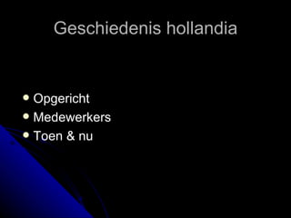 Geschiedenis hollandia Opgericht Medewerkers Toen & nu 