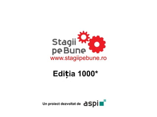 www.stagiipebune.ro

      Ediția 1000*


Un proiect dezvoltat de
 