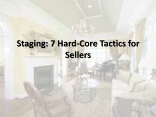 Staging: 7 Hard-Core Tactics for
Sellers
 