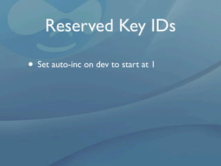 Reserved Key IDs

• Set auto-inc on dev to start at 1
 