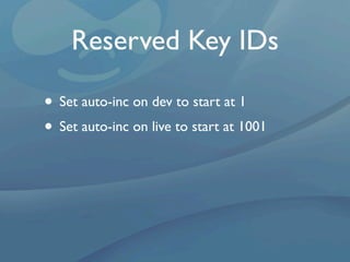 Reserved Key IDs

• Set auto-inc on dev to start at 1
• Set auto-inc on live to start at 1001
 