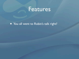 Features

• You all went to Robin’s talk right?
 