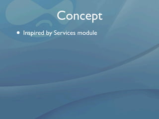 Concept
• Inspired by Services module
 