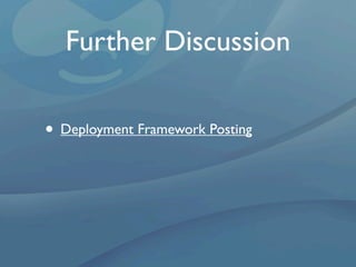 Further Discussion

• Deployment Framework Posting
 
