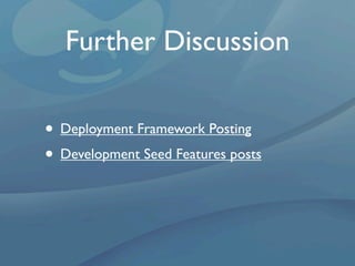 Further Discussion

• Deployment Framework Posting
• Development Seed Features posts
 