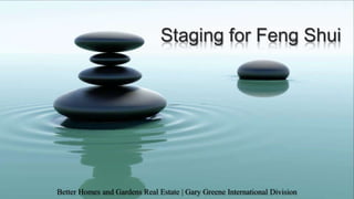 Staging for Feng Shui
Better Homes and Gardens Real Estate | Gary Greene International Division
 