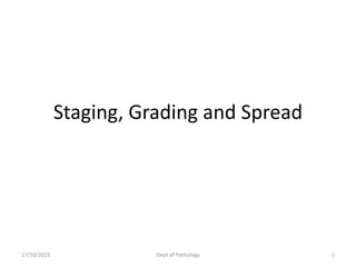 Staging, Grading and Spread
117/10/2015 Dept of Pathology
 