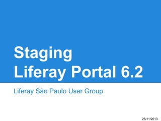 Staging
Liferay Portal 6.2
Liferay São Paulo User Group

28/11/2013

 
