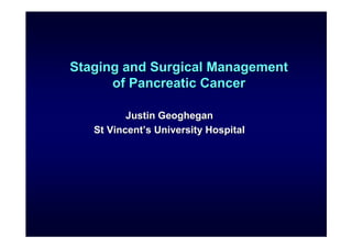 Staging and Surgical Management
      of Pancreatic Cancer

          Justin Geoghegan
   St Vincent’s University Hospital
 