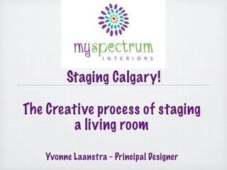 Staging Calgary!

The Creative process of staging
         a living room

   Yvonne Laanstra - Principal Designer
 