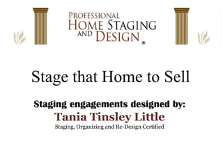 Stage that Home to Sell
Staging engagements designed by:
Tania Tinsley Little
Staging, Organizing and Re-Design Certified
 