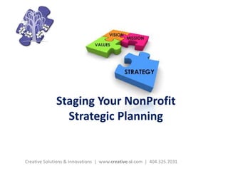 Staging Your NonProfit 
Strategic Planning 
Creative Solutions & Innovations | www.creative-si.com | 404.325.7031 
 