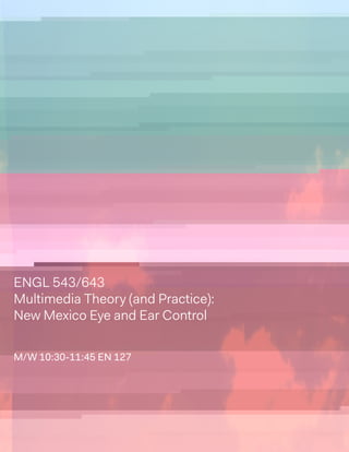 ENGL 543/643
Multimedia Theory (and Practice):
New Mexico Eye and Ear Control
M/W 10:30-11:45 EN 127
 