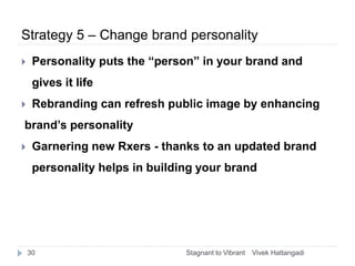 Strategy 5 – Change brand personality
 Personality puts the “person” in your brand and
gives it life
 Rebranding can ref...