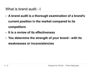 What is brand audit - I
 A brand audit is a thorough examination of a brand's
current position in the market compared to ...