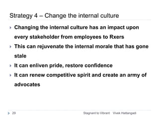 Strategy 4 – Change the internal culture
 Changing the internal culture has an impact upon
every stakeholder from employe...