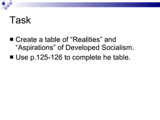 Task Create a table of “Realities” and “Aspirations” of Developed Socialism. Use p.125-126 to complete he table. 