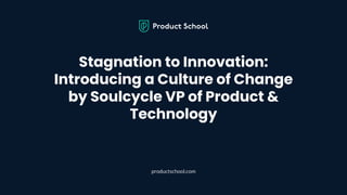 Stagnation to Innovation: Introducing a Culture of Change by Soulcycle VP of Product & Technology